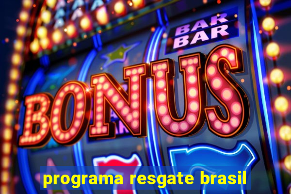 programa resgate brasil